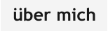 über mich